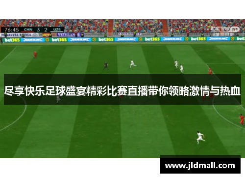 尽享快乐足球盛宴精彩比赛直播带你领略激情与热血