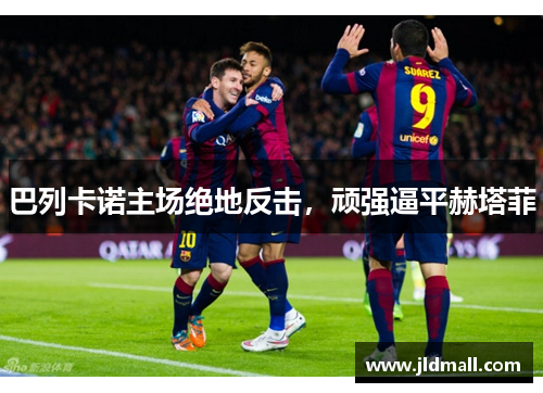 巴列卡诺主场绝地反击，顽强逼平赫塔菲