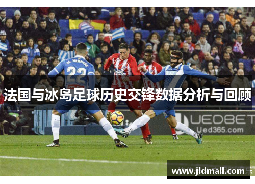 法国与冰岛足球历史交锋数据分析与回顾